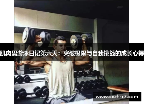 肌肉男游泳日记第六天：突破极限与自我挑战的成长心得