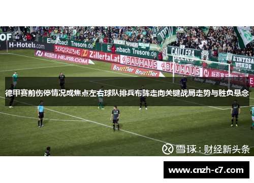 德甲赛前伤停情况成焦点左右球队排兵布阵走向关键战局走势与胜负悬念