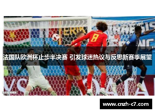 法国队欧洲杯止步半决赛 引发球迷热议与反思新赛季展望