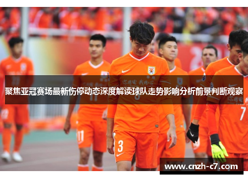 聚焦亚冠赛场最新伤停动态深度解读球队走势影响分析前景判断观察