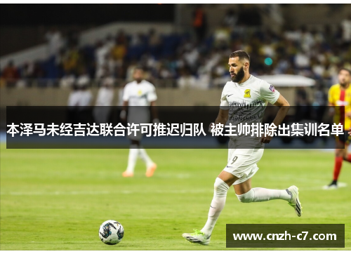 本泽马未经吉达联合许可推迟归队 被主帅排除出集训名单