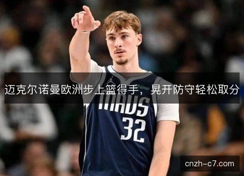 迈克尔诺曼欧洲步上篮得手,晃开防守轻松取分 迈克尔诺曼欧洲步上篮得手,晃开防守轻松取分